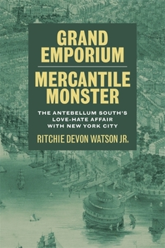 Hardcover Grand Emporium, Mercantile Monster: The Antebellum South's Love-Hate Affair with New York City Book