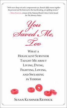 Hardcover You Saved Me, Too: What a Holocaust Survivor Taught Me about Living, Dying, Fighting, Loving, and Swearing in Yiddish Book