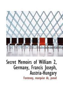 Secret Memoirs of William 2, Germany, Francis Joseph, Austria-Hungary