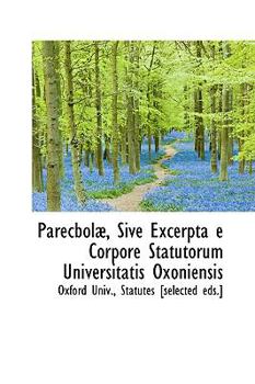 Paperback Parecbol, Sive Excerpta E Corpore Statutorum Universitatis Oxoniensis Book