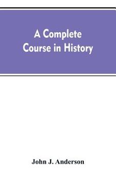 Paperback A complete course in history: new manual of general history: with particular attention to ancient and modern civilization: with numerous engravings Book