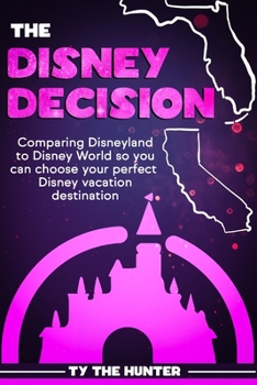 Paperback The Disney Decision: Comparing Disneyland to Disney World so you can choose your perfect Disney vacation destination Book