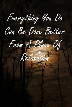 Everything You Do Can Be Done Better From A Place Of Relaxation: Relax Yourself Quote Logging Notebook For Women/Men & Boys/Girls