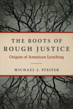 Hardcover The Roots of Rough Justice: Origins of American Lynching Book