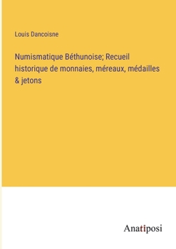Paperback Numismatique Béthunoise; Recueil historique de monnaies, méreaux, médailles & jetons [French] Book