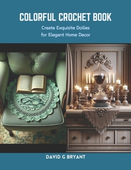 Paperback Colorful Crochet Book: Create Exquisite Doilies for Elegant Home Decor Book