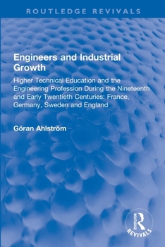 Engineers and Industrial Growth: Higher Technical Education and the Engineering Profession During the Nineteenth and Early Twentieth Centuries: France, Germany, Sweden and England