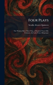 Four Plays: The Women Have Their Way, a Hundred Years Old, Fotunato, the Lady From Alfaqueque