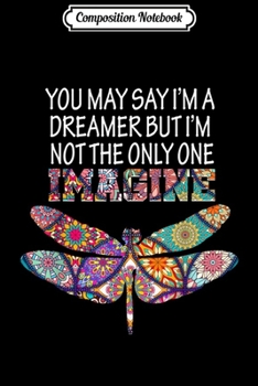 Composition Notebook: Dragonfly Imagine you May Say Im A Dreamer Hippie Gif Journal/Notebook Blank Lined Ruled 6x9 100 Pages