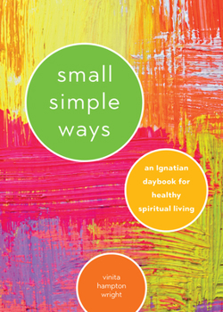 Paperback Small Simple Ways: An Ignatian Daybook for Healthy Spiritual Living Book