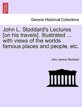 Paperback John L. Stoddard's Lectures [On His Travels]. Illustrated ... with Views of the Worlds Famous Places and People, Etc. Vol. X Book