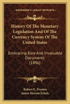 History of the Monetary Legislation and of the Currency System of the United States. Embracing Rare