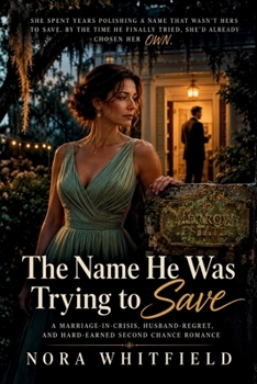 The Name He Was Trying to Save: A Marriage-in-Crisis, Husband-Regret, and Hard-Earned Second Chance Romance (She Chose Herself Series)