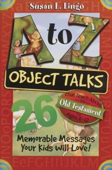 Paperback A to Z Object Talks That Teach about the Old Testament: 26 Memorable Messages Your Kids Will Love! Book