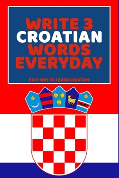 Paperback Write 3 Croatian Words Everyday: Easy Way To Learn Croatian Book