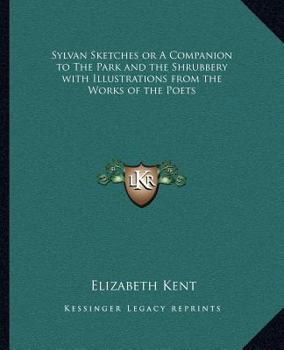 Paperback Sylvan Sketches or A Companion to The Park and the Shrubbery with Illustrations from the Works of the Poets Book