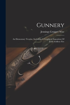 Paperback Gunnery: An Elementary Treatise, Including A Graphical Exposition Of Field Artillery Fire Book