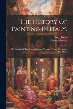 Paperback The History Of Painting In Italy,: The Schools Of Lombardy, Mantua, Modena, Parma, Cremona, And Milan Book