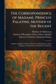 Paperback The Correspondence of Madame, Princess Palatine, Mother of the Regent Book