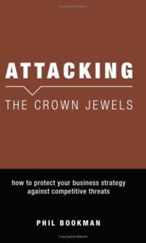 Paperback Attacking The Crown Jewels: How To Protect Your Business Strategy Against Competitive Threats Book