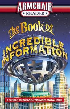 The Book of Incredible Information: A World of Not-So-Common Knowledge (Armchair Reader) - Book  of the Armchair Reader