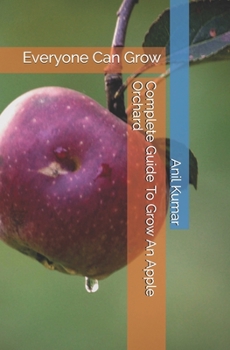 Paperback Complete Guide To Grow An Apple Orchard: Everyone Can Grow Book