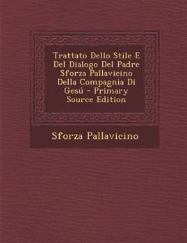 Paperback Trattato Dello Stile E del Dialogo del Padre Sforza Pallavicino Della Compagnia Di Gesu [Italian] Book