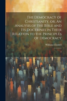 Paperback The Democracy of Christianity, or; An Analysis of the Bible and its Doctrines in Their Relation to the Principles of Democracy: 2 Book