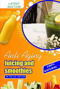 Paperback Anti Aging Juicing and Smoothies: Healthy and Delicious fruit juice to promote longevity and make you look younger Book