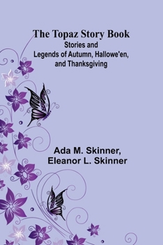 Paperback The Topaz Story Book: Stories and Legends of Autumn, Hallowe'en, and Thanksgiving Book