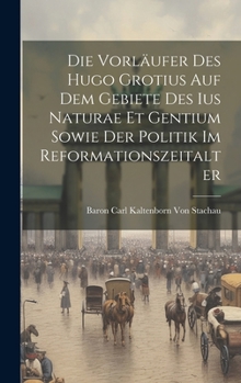 Hardcover Die Vorläufer Des Hugo Grotius Auf Dem Gebiete Des Ius Naturae Et Gentium Sowie Der Politik Im Reformationszeitalter [German] Book