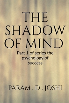 THE SHADOW OF MIND: Part 1 of series the psychology of success