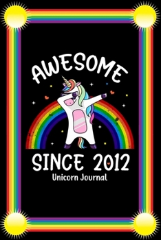 Awesome Since 2012 Unicorn Journal: A Happy Birthday 7 Years Old Unicorn Journal Notebook for Kids, Birthday Unicorn Journal for Girls - 7 Year Old Birthday Gift for Girls!