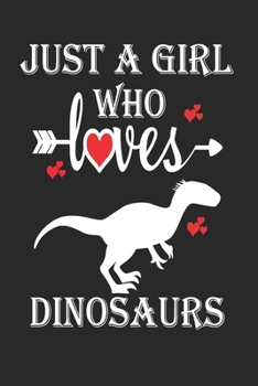 Just a Girl Who Loves Dinosaurs: Gift for Dinosaurs Lovers, Dinosaurs Lovers Journal / Notebook / Diary / Birthday Gift