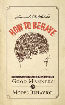 Paperback Samuel R. Wells's How to Behave: The Classic Pocket Manual of Good Manners and Model Behavior Book