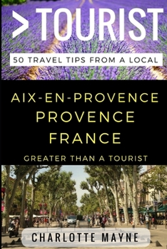 Greater Than a Tourist Aix-en-Provence Provence France: 50 Travel Tips from a Local