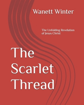 The Scarlet Thread: The Unfolding Revelation of Jesus Christ