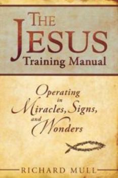 Paperback The Jesus Training Manual: Operating In Miracles Signs And Wonders Book