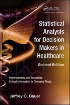 Paperback Statistical Analysis for Decision Makers in Healthcare: Understanding and Evaluating Critical Information in Changing Times Book