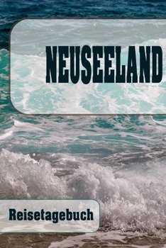 Neuseeland - Reisetagebuch: Urlaubsplaner f�r deine Reise Checklisten Kontaktdaten Packliste Platz f�r Fotos und Zeichnungen 108 Seiten 6 x 9 (ca. Din-A5)