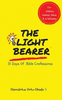 The Light Bearer 31 Days of Bible Confessions for Children, Teens and Tweens: A Faith-Building Affirmation and Devotional Book for children to Grow in Christ, Confidence, and Purpose