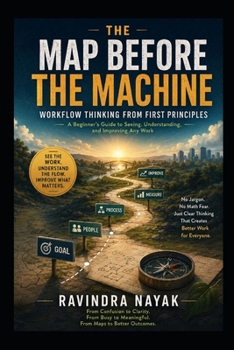 THE MAP BEFORE THE MACHINE: Workflow Thinking from First Principles (THE INTELLIGENT WORK ORCHESTRA Workflow Orchestration, AI Agents, Agentic AI, and the Mathematics of Action—from First Principle)