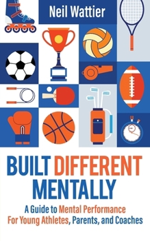 Paperback Built Different Mentally: A Guide to Mental Performance for Young Athletes, Parents, and Coaches Book