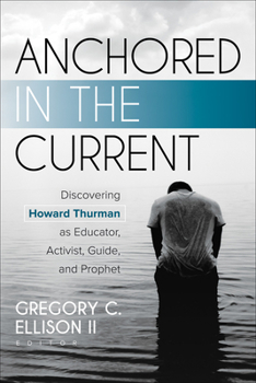 Paperback Anchored in the Current: Discovering Howard Thurman as Educator, Activist, Guide, and Prophet Book