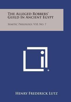 Paperback The Alleged Robbers' Guild in Ancient Egypt: Semitic Philology, V10, No. 7 Book