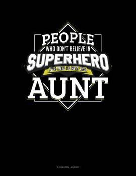 Paperback People Who Don't Believe in Superheroes Just Need to Meet This Aunt: 3 Column Ledger Book