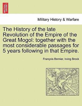 Paperback The History of the Late Revolution of the Empire of the Great Mogol: Together with the Most Considerable Passages for 5 Years Following in That Empire Book