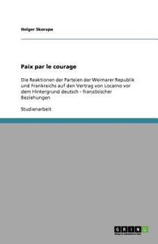 Paperback Paix par le courage: Die Reaktionen der Parteien der Weimarer Republik und Frankreichs auf den Vertrag von Locarno vor dem Hintergrund deutsch - franz [German] Book