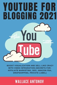 Paperback Youtube for Blogging 2021: Boost visualization and sell like crazy with video integration (Secrets for: Affiliate Marketing, SEO, Amazon FBA, Dro Book