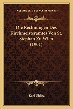Paperback Die Rechnungen Des Kirchmeisteramtes Von St. Stephan Zu Wien (1901) [German] Book